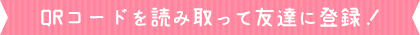 QRコードを読み取って友達に登録！