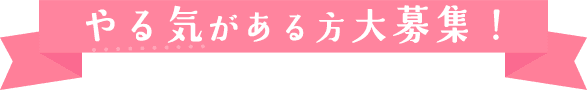 やる気がある方大募集！